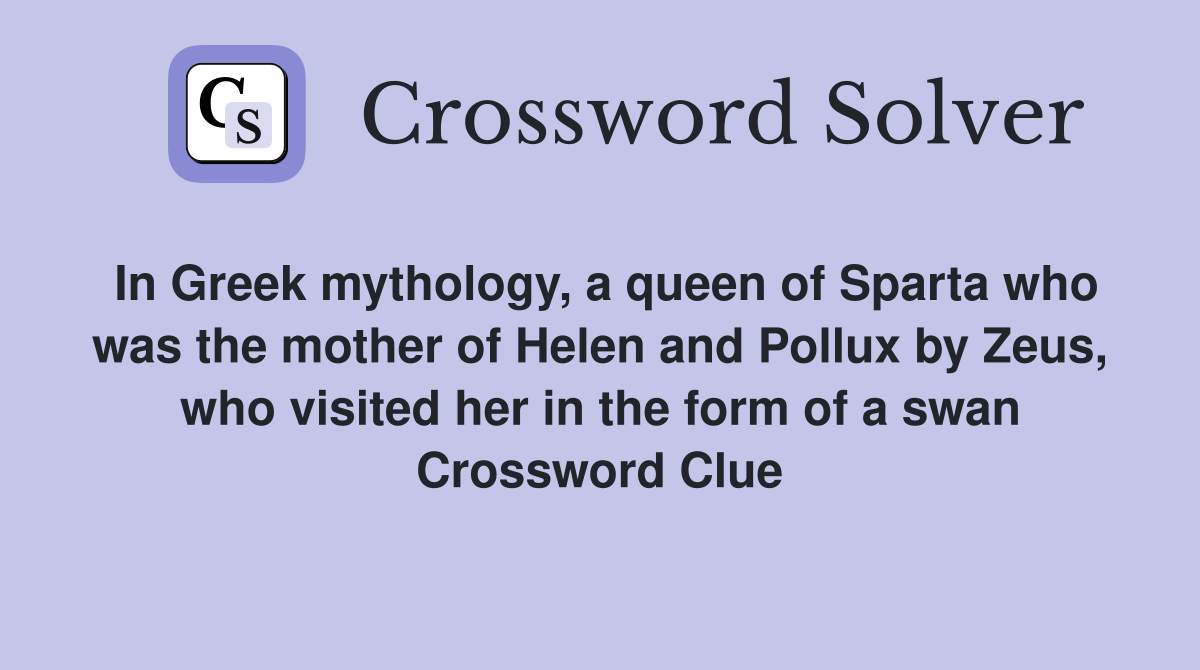 In Greek mythology, a queen of Sparta who was the mother of Helen and